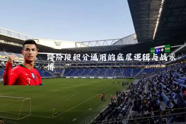 跨阶段积分通用的底层逻辑与战术博弈