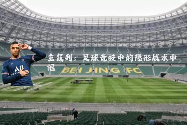 主裁判：足球竞技中的隐形战术中枢