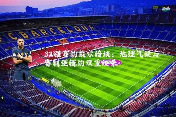 32强赛的战术暗线：地理气候与赛制逻辑的双重绞杀